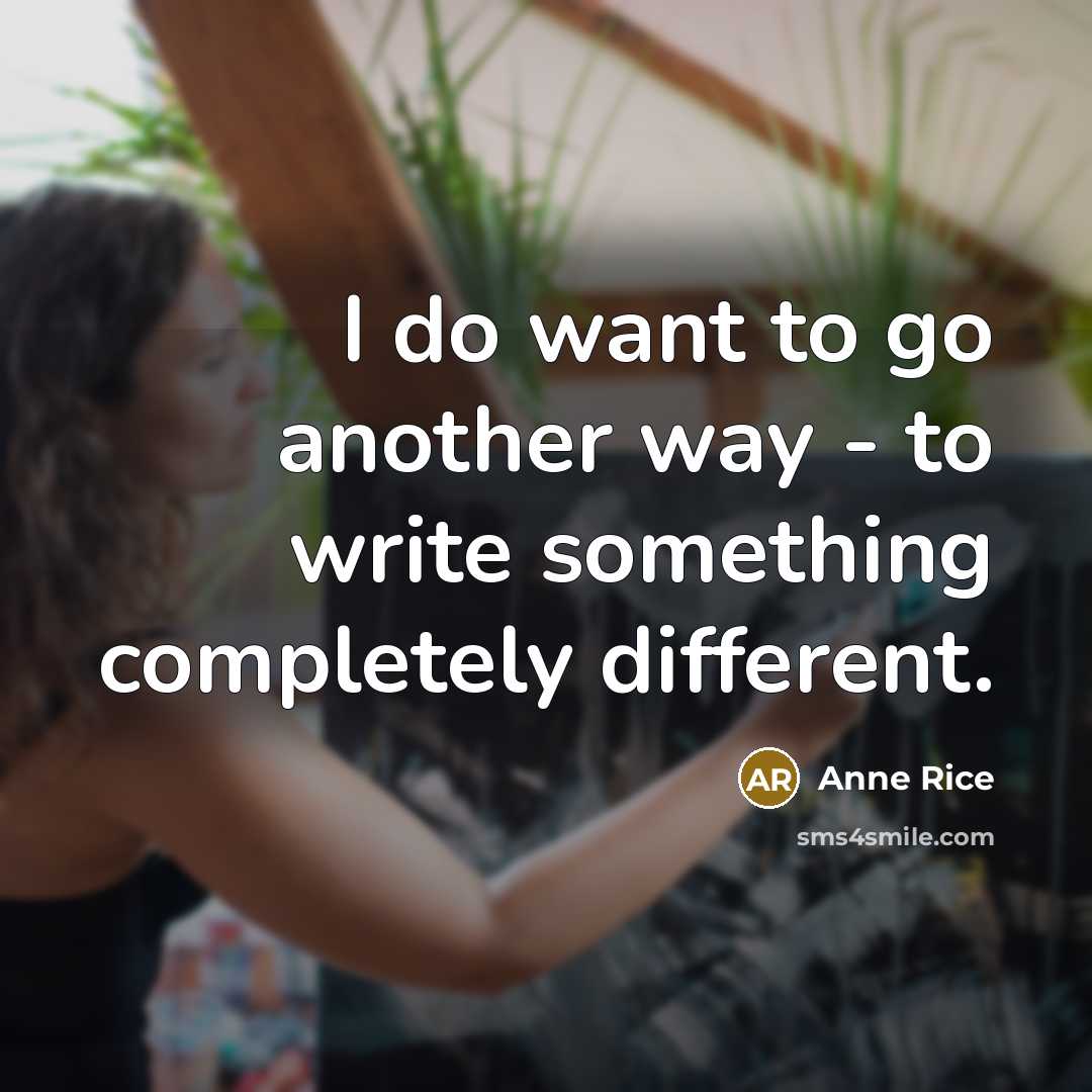 “I do want to go another way - to write…” quote by Anne Rice