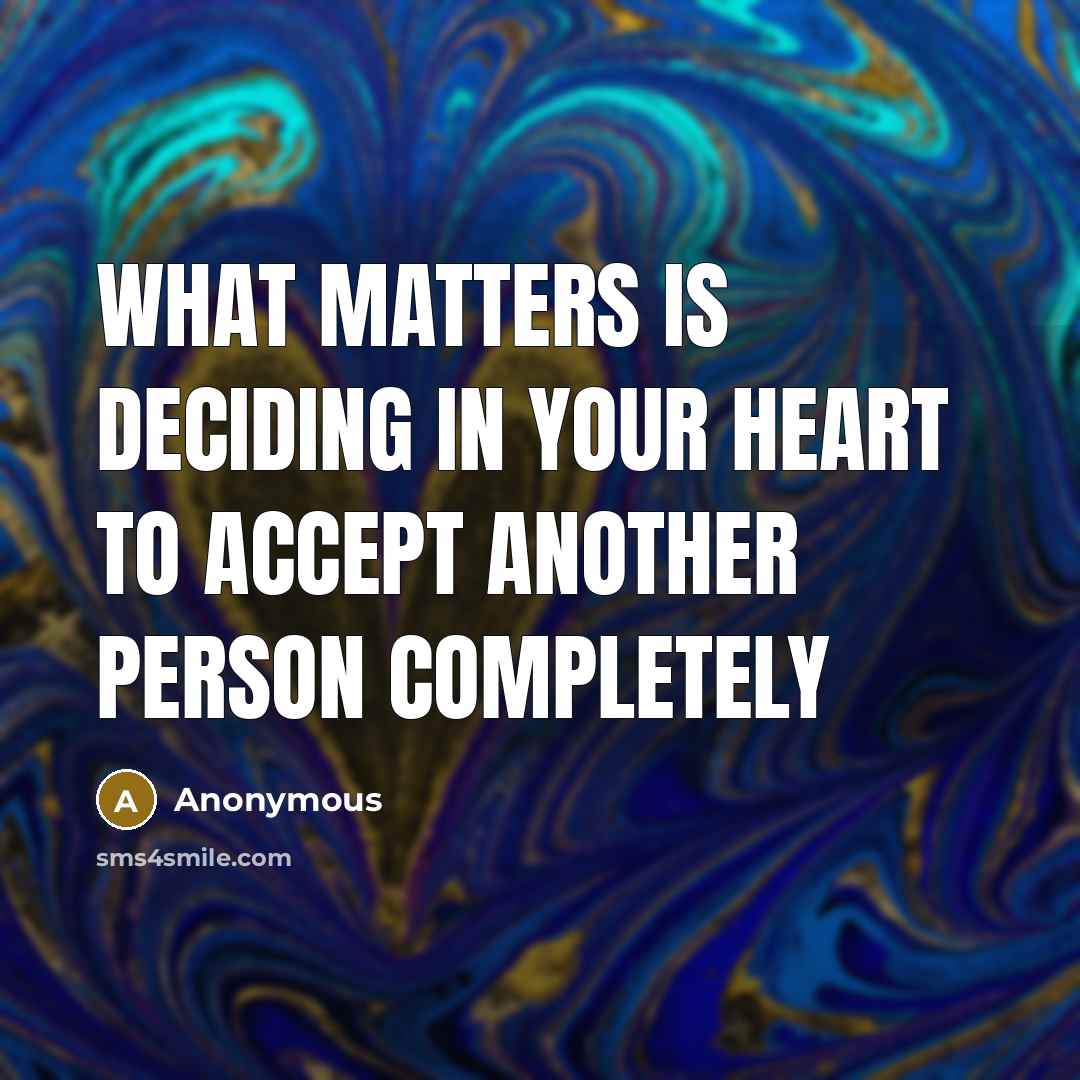 “What matters is deciding in your heart to accept another person completely” quote by Anonymous