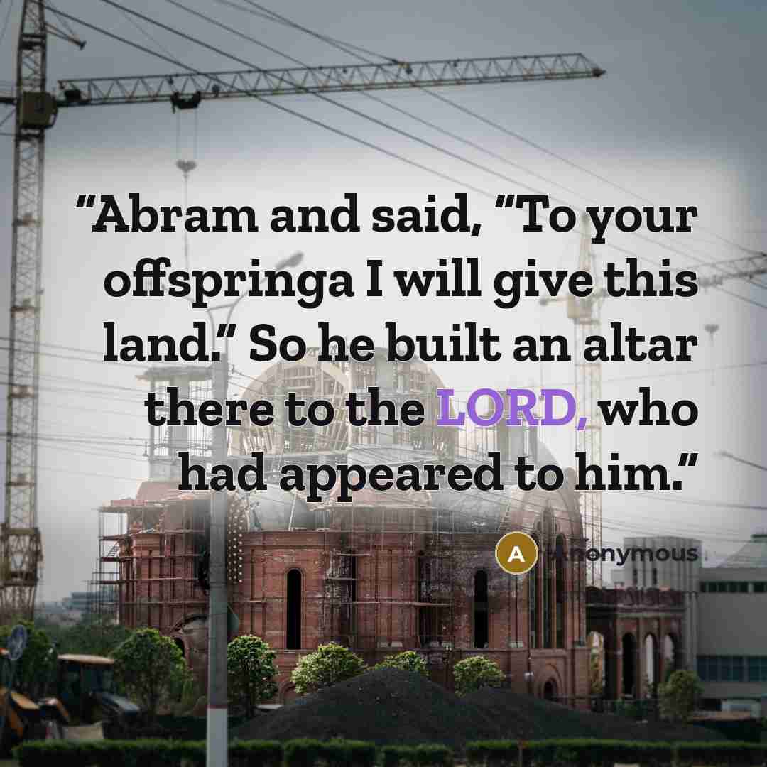 “Abram and said, “To your offspringa I will give this land.” So he built an altar there to the LORD, who had appeared to him.” quote by Anonymous
