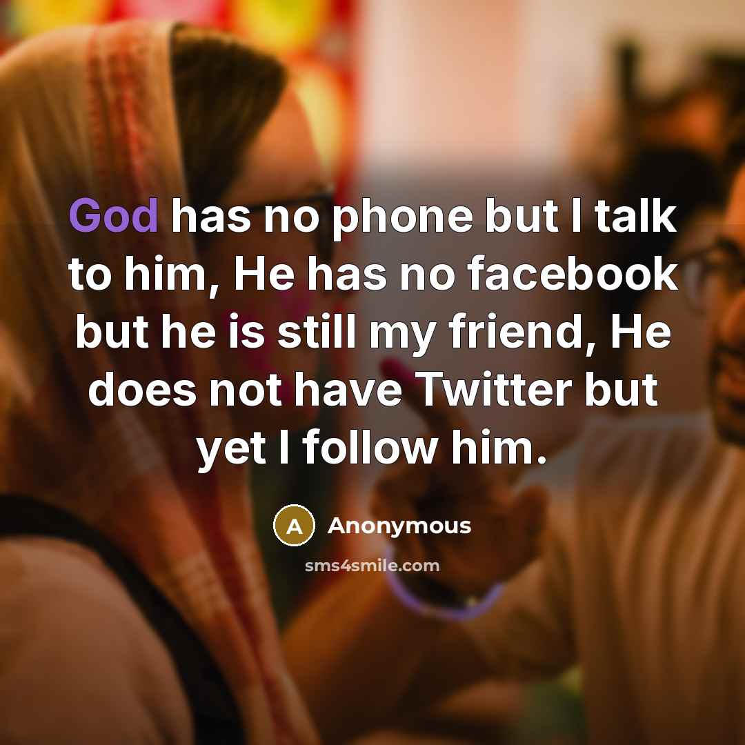 “God has no phone but I talk to him, He…” quote by Anonymous