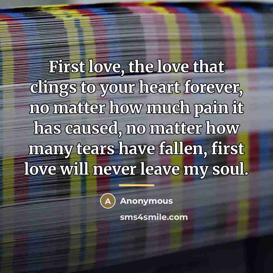 “First love, the love that clings to your heart forever,…” quote by Anonymous