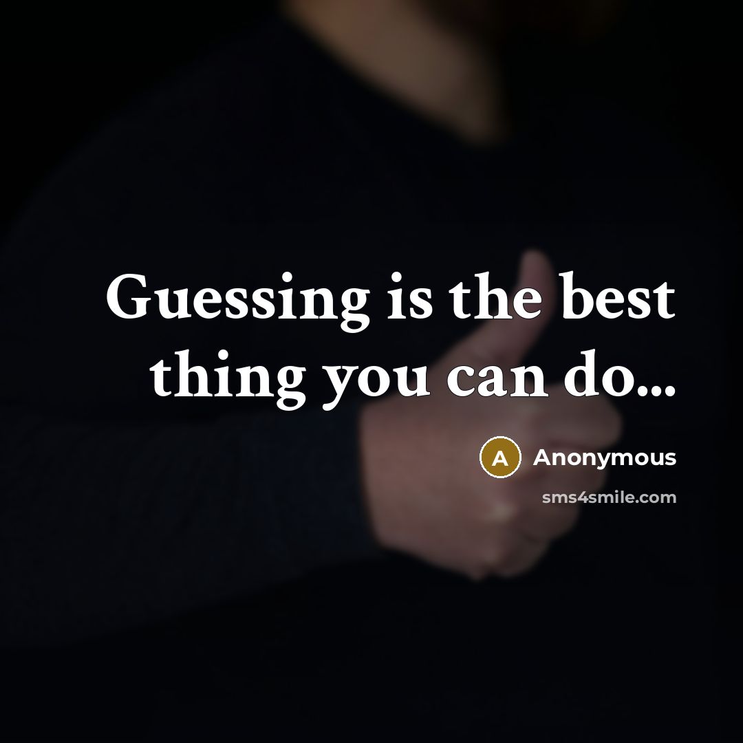“Guessing is the best thing you can do...…” quote by Anonymous