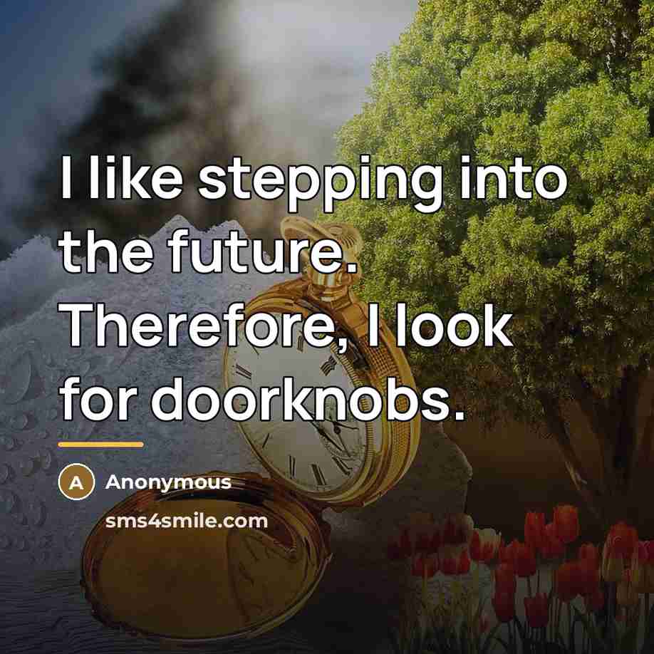 “I like stepping into the future. Therefore, I look for…” quote by Anonymous