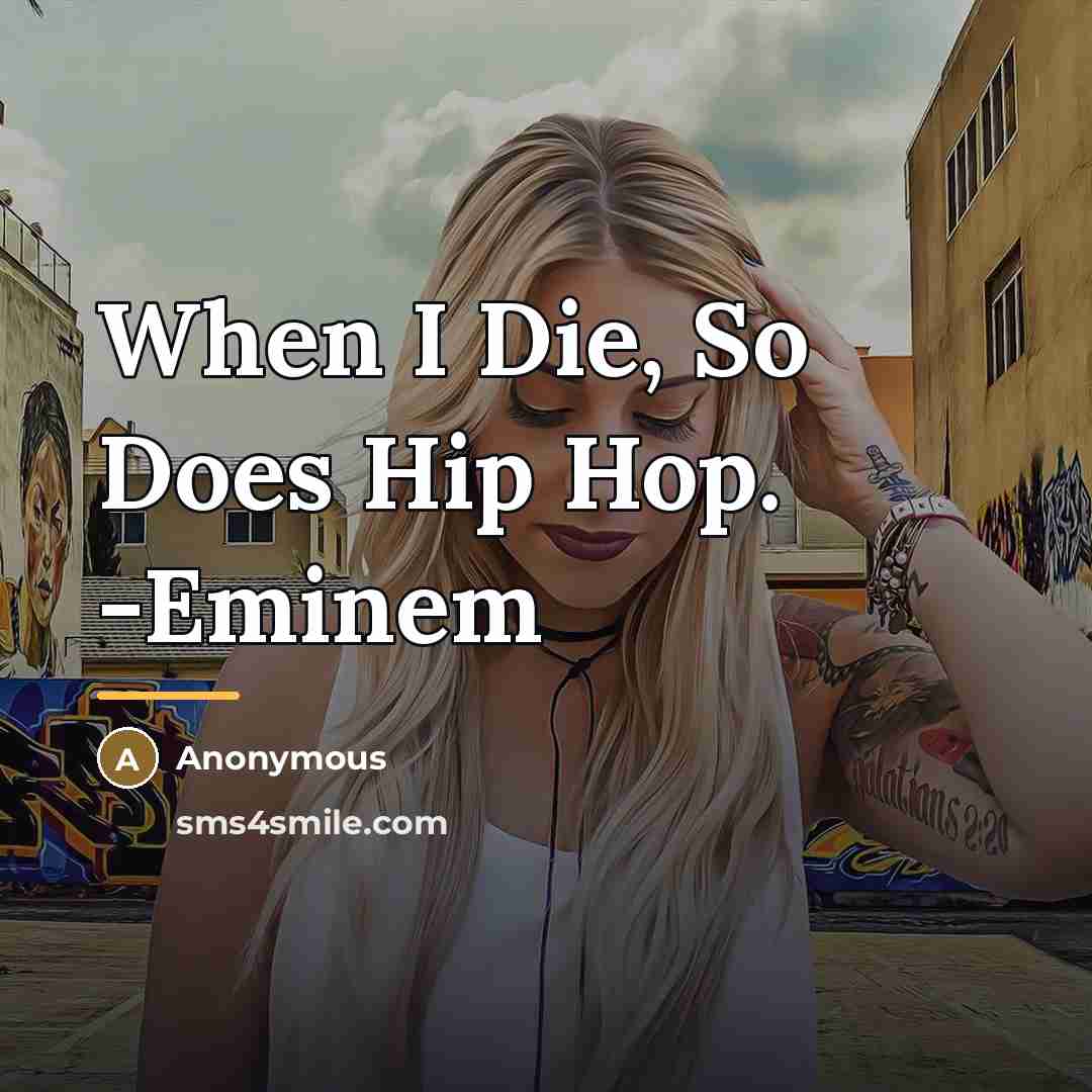 “When I Die, So Does Hip Hop. -Eminem…” quote by Anonymous