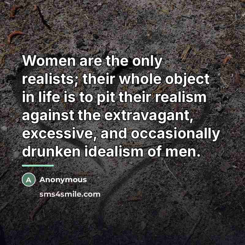 “Women are the only realists; their whole object in life…” quote by Anonymous