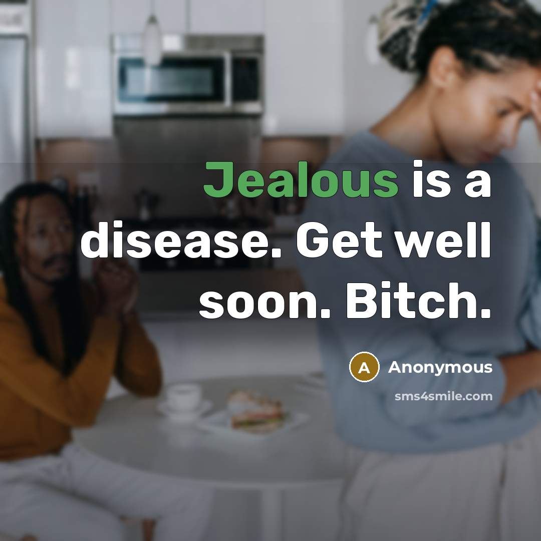 “Jealous is a disease. Get well soon. Bitch.…” quote by Anonymous