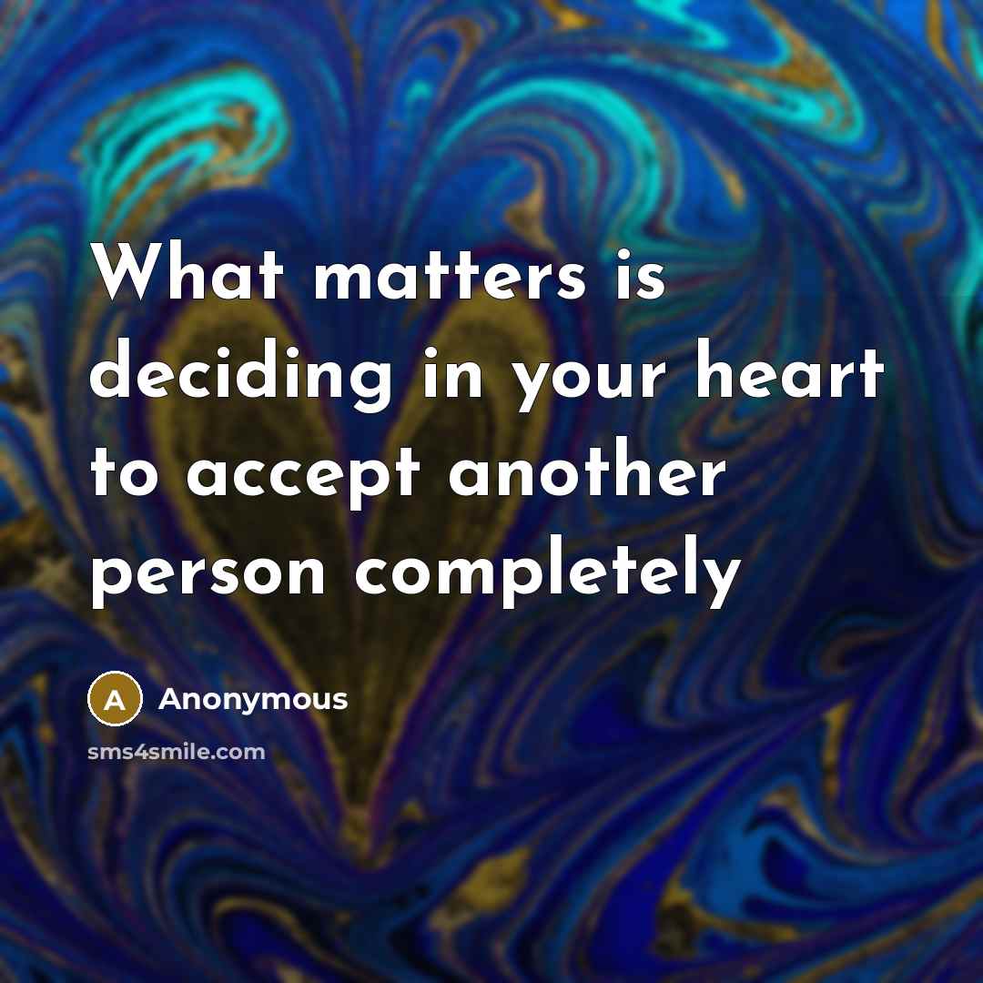 “What matters is deciding in your heart to accept another…” quote by Anonymous