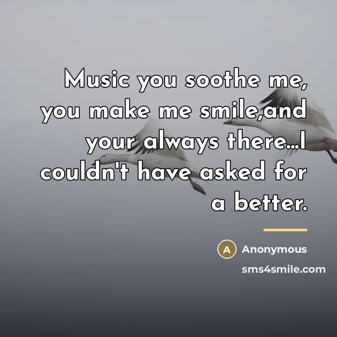 “Music you soothe me, you make me smile,and your always…” quote by Anonymous