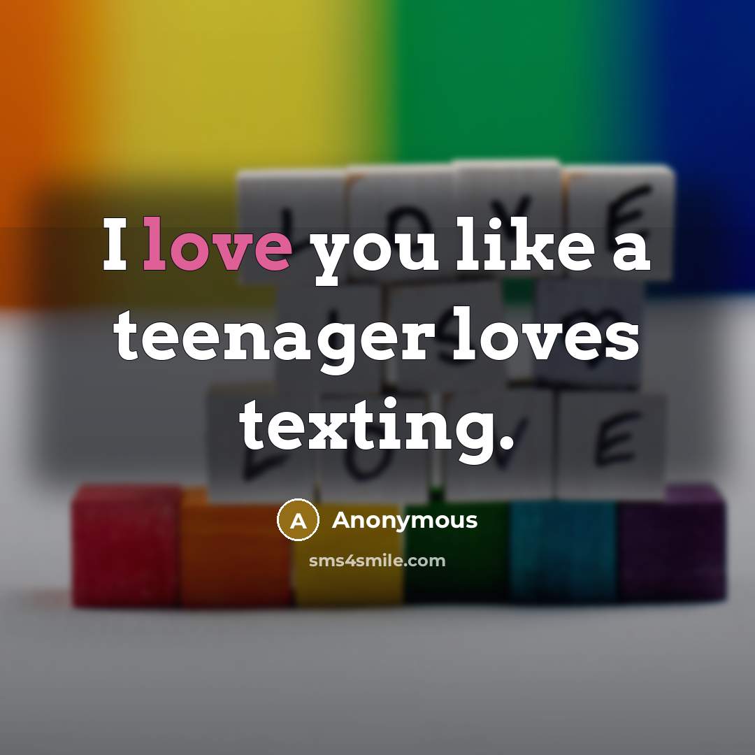 “I love you like a teenager loves texting.…” quote by Anonymous