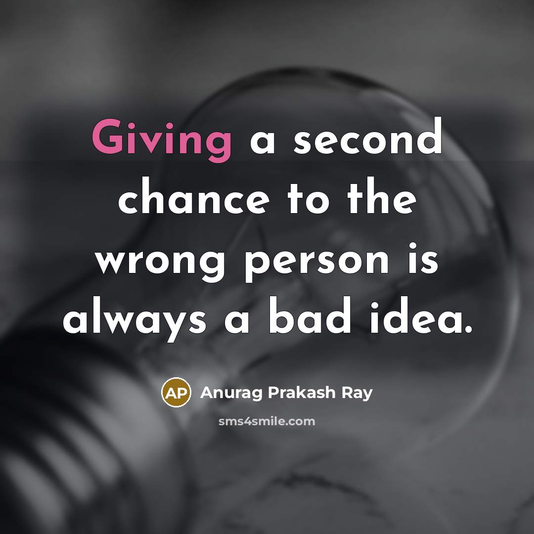 “Giving a second chance to the wrong person is always…” quote by Anurag Prakash Ray
