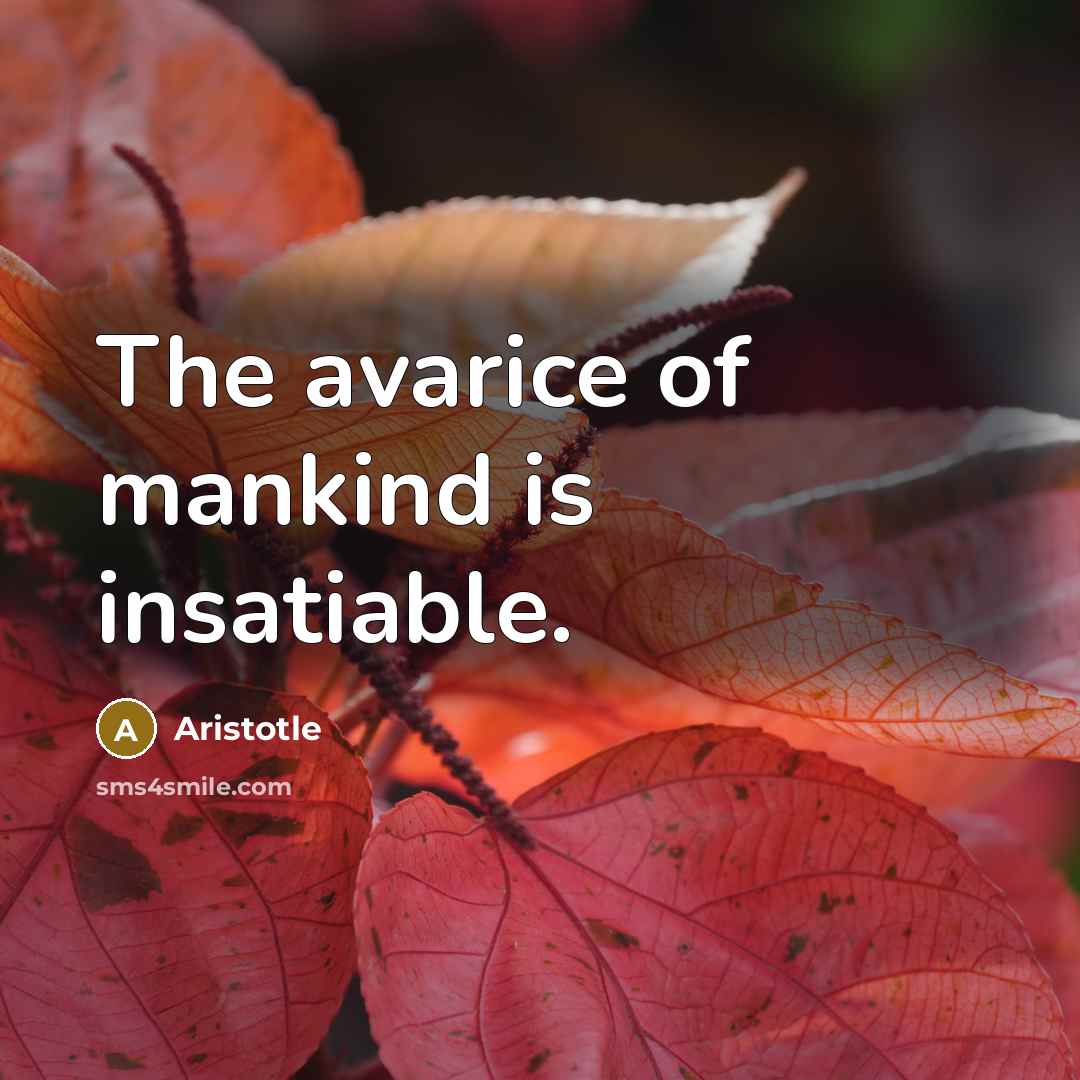 “The avarice of mankind is insatiable.…” quote by Aristotle