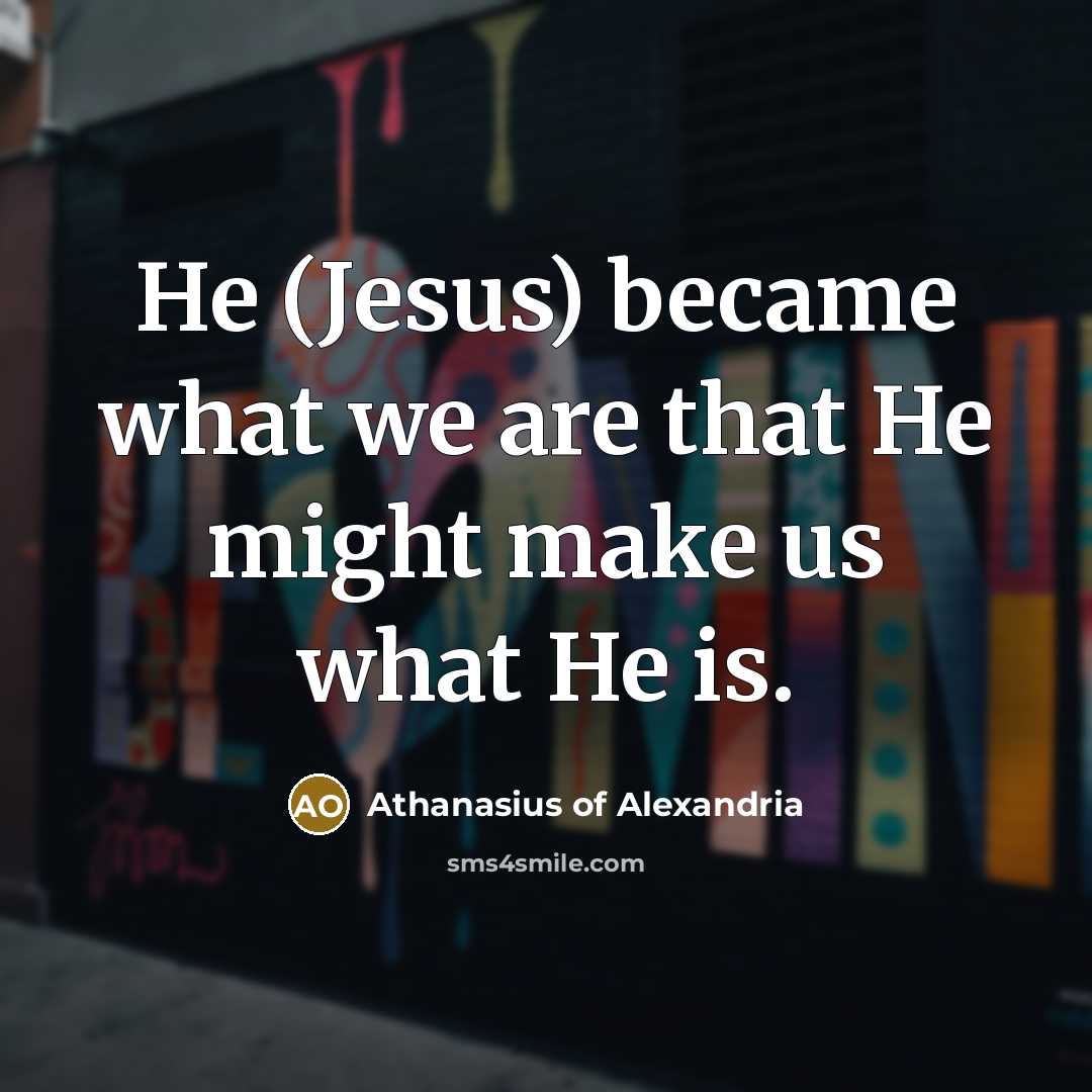 “He (Jesus) became what we are that He might make…” quote by Athanasius of Alexandria