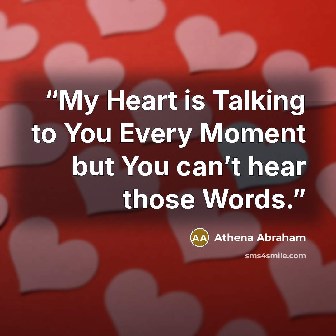 “My Heart is Talking to You Every Moment but You can’t hear those Words.” quote by Athena Abraham