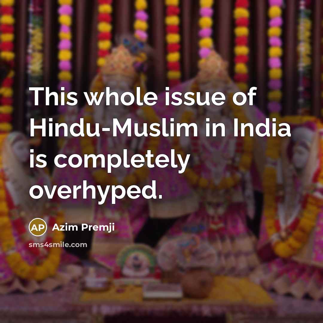 “This whole issue of Hindu-Muslim in India is completely overhyped.” quote by Azim Premji