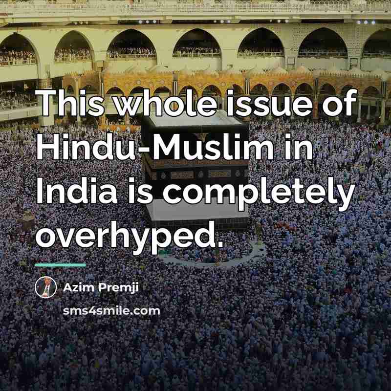 “This whole issue of Hindu-Muslim in India is completely overhyped.…” quote by Azim Premji