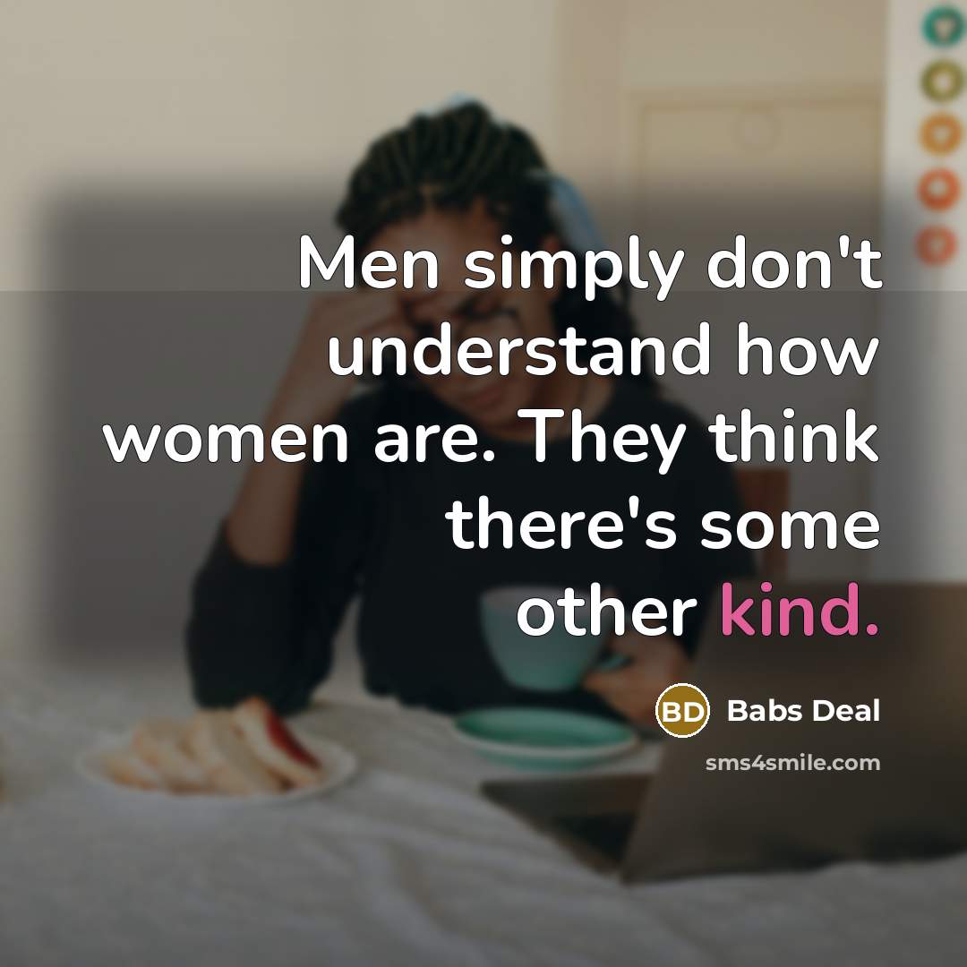 “Men simply don't understand how women are. They think there's…” quote by Babs Deal