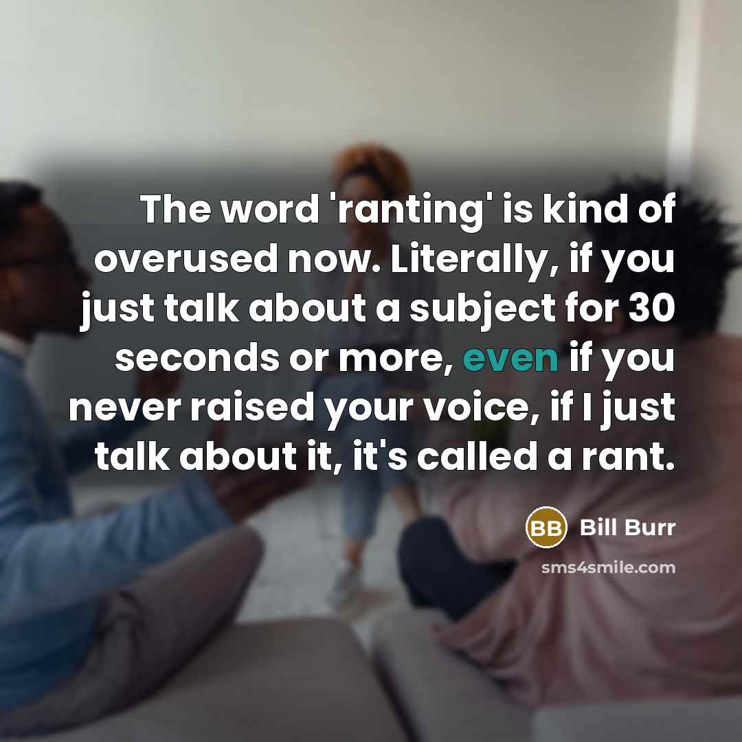 “The word 'ranting' is kind of overused now. Literally, if…” quote by Bill Burr