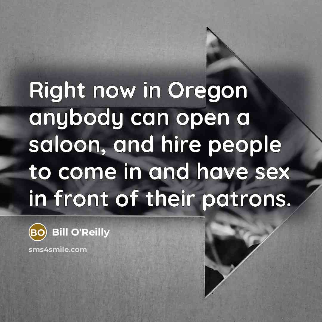 “Right now in Oregon anybody can open a saloon, and…” quote by Bill O'Reilly