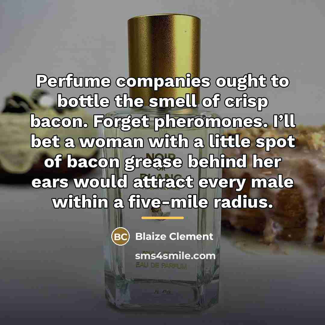 “Perfume companies ought to bottle the smell of crisp bacon.…” quote by Blaize Clement