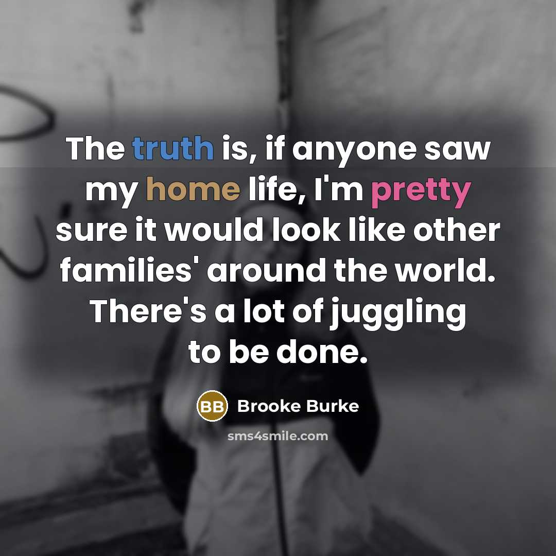 “The truth is, if anyone saw my home life, I'm…” quote by Brooke Burke