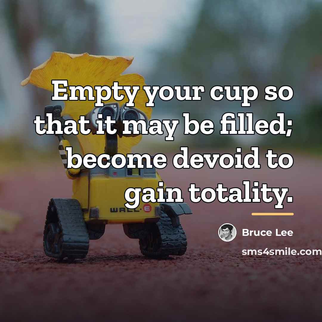 “Empty your cup so that it may be filled; become…” quote by Bruce Lee