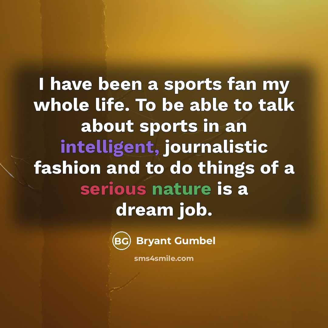 “I have been a sports fan my whole life. To…” quote by Bryant Gumbel