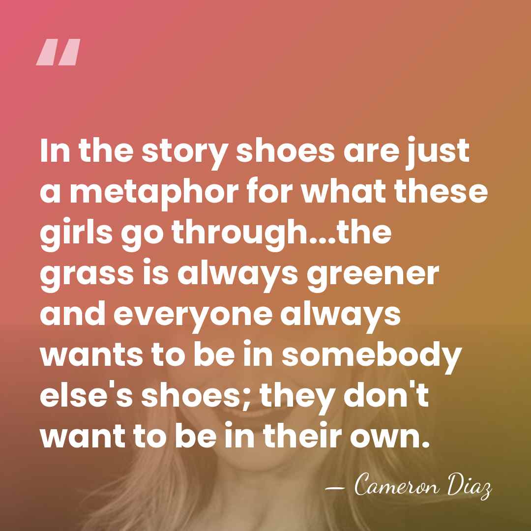 In the story shoes are just a metaphor for what these girls&hellip; - Cameron Diaz
