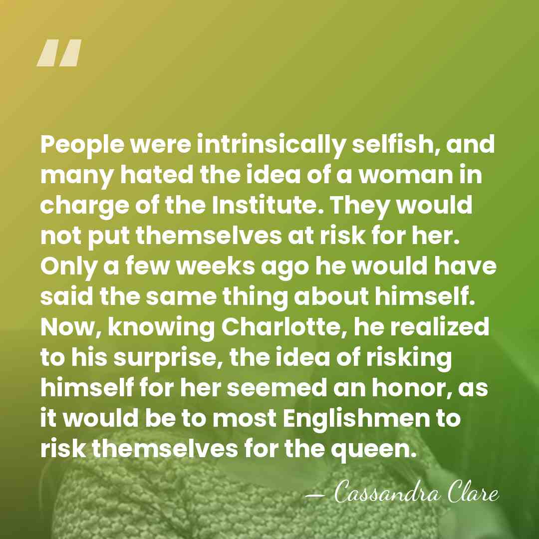 People were intrinsically selfish, and many hated the idea of a woman&hellip; - Cassandra Clare