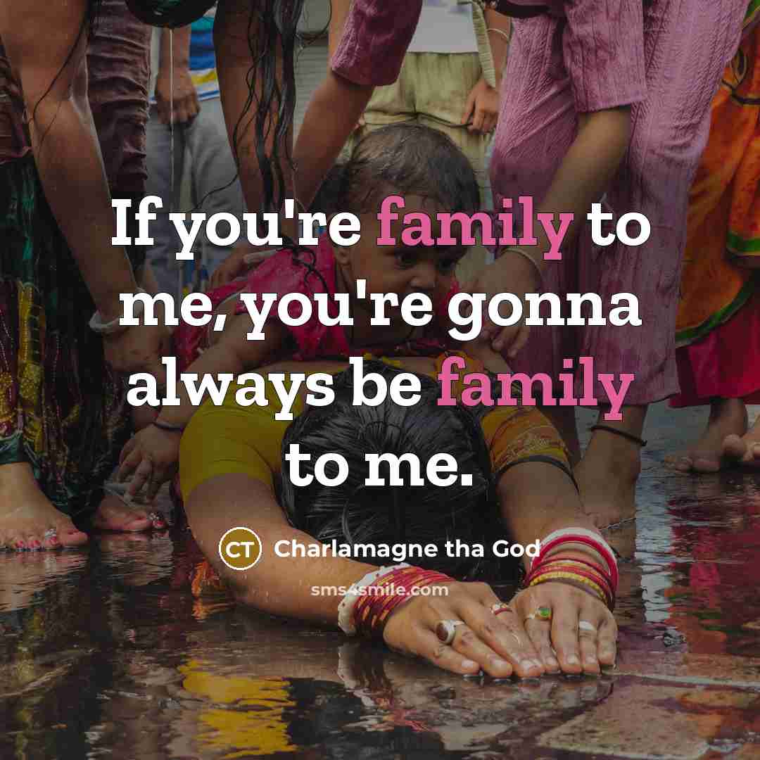 “If you're family to me, you're gonna always be family…” quote by Charlamagne tha God