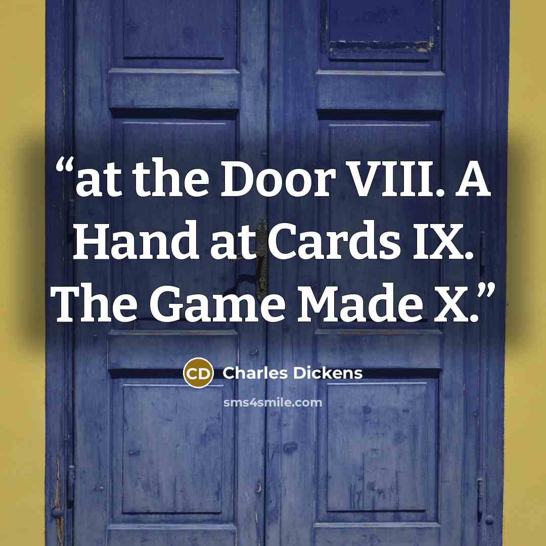 “at the Door VIII. A Hand at Cards IX. The Game Made X.” quote by Charles Dickens