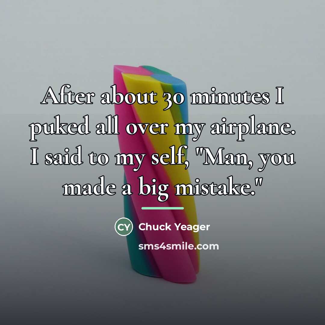 “After about 30 minutes I puked all over my airplane.…” quote by Chuck Yeager