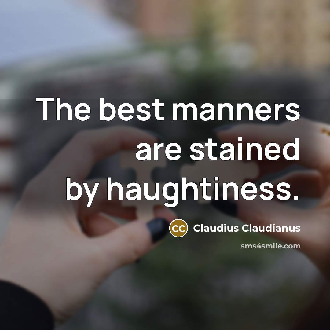 “The best manners are stained by haughtiness.” quote by Claudius Claudianus