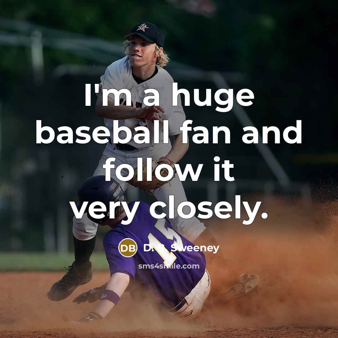“I'm a huge baseball fan and follow it very closely.…” quote by D. B. Sweeney