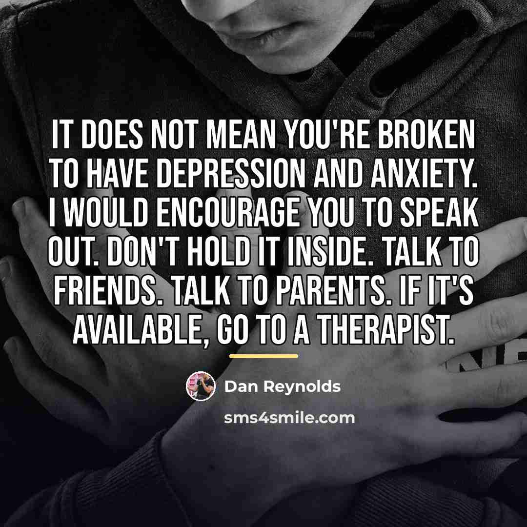 “It does not mean you're broken to have depression and…” quote by Dan Reynolds
