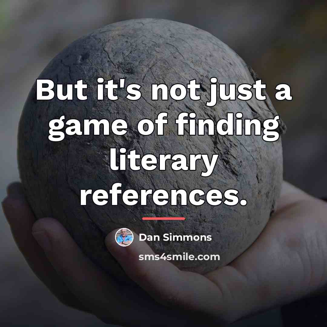 “But it's not just a game of finding literary references.…” quote by Dan Simmons