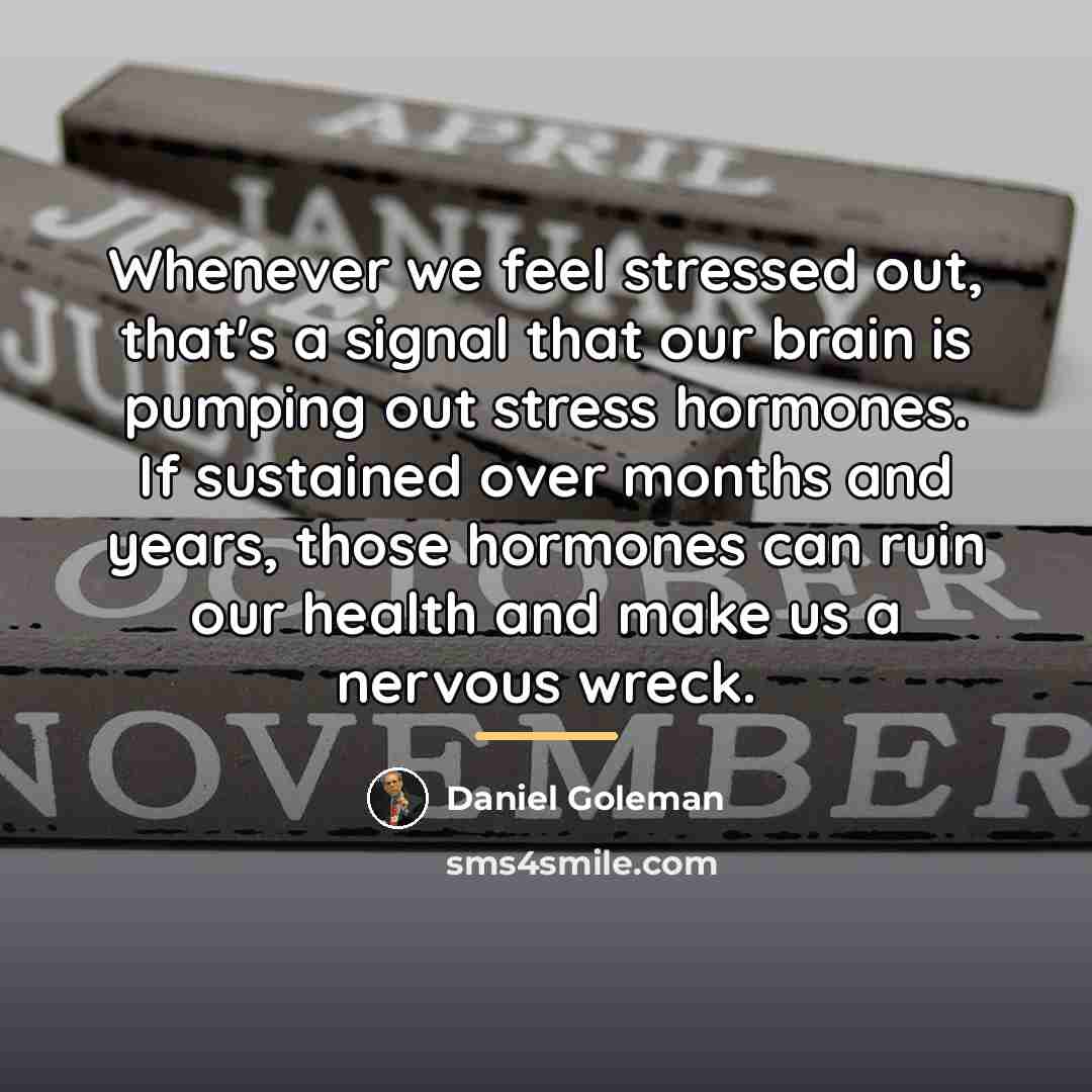 “Whenever we feel stressed out, that's a signal that our…” quote by Daniel Goleman