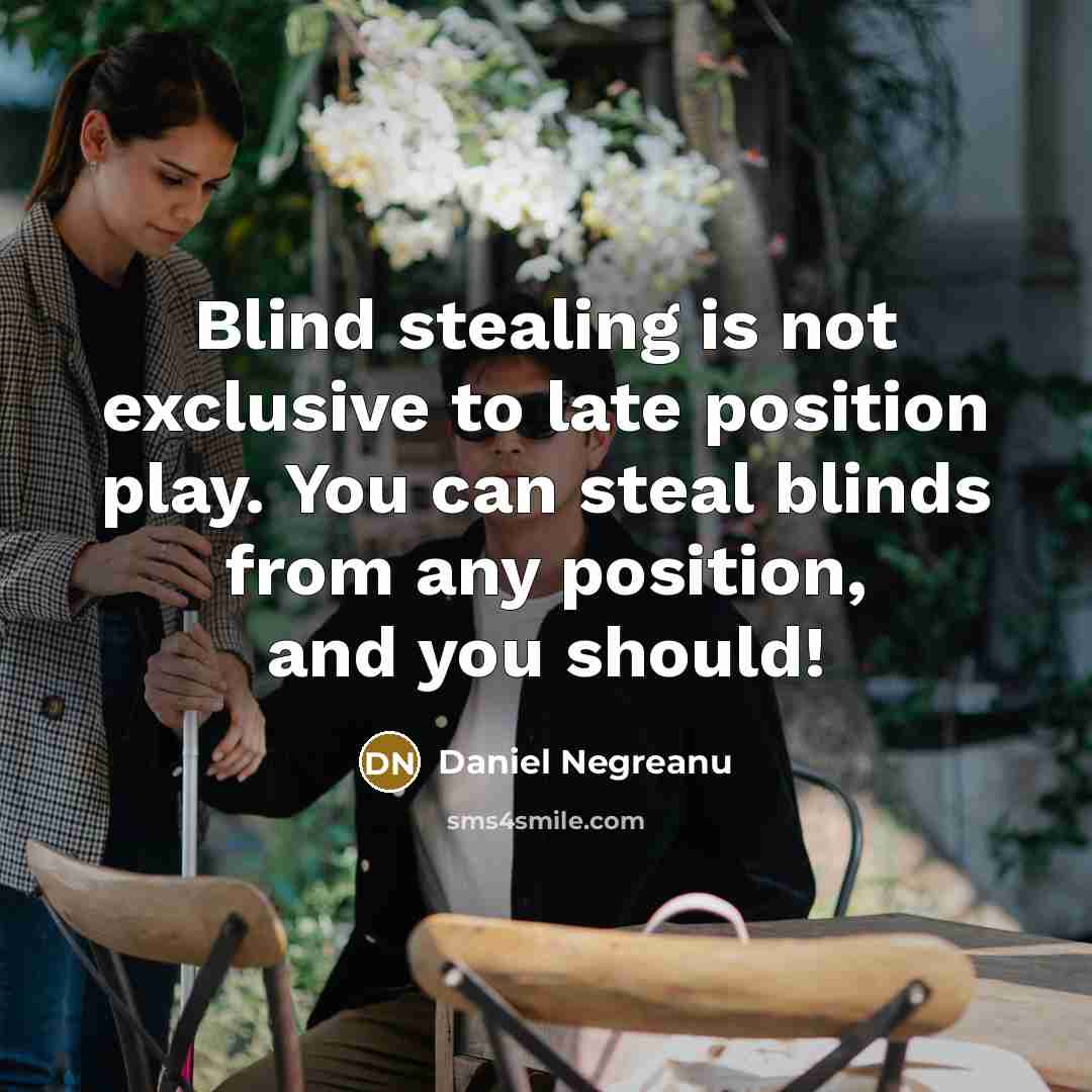 “Blind stealing is not exclusive to late position play. You…” quote by Daniel Negreanu