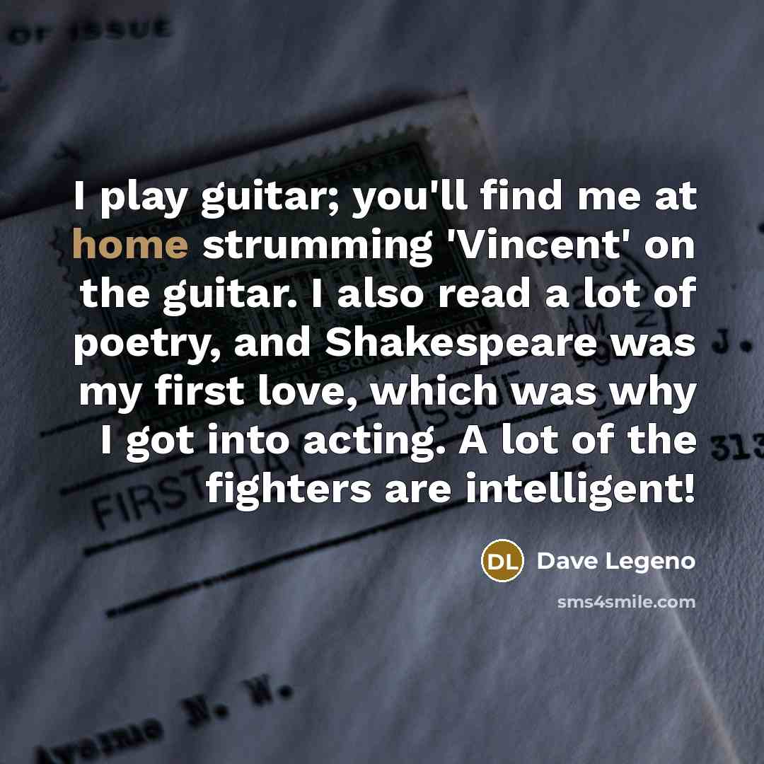 “I play guitar; you'll find me at home strumming 'Vincent'…” quote by Dave Legeno