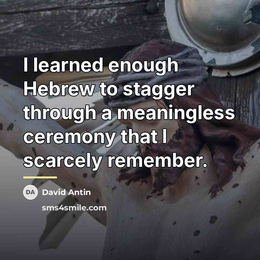 “I learned enough Hebrew to stagger through a meaningless ceremony…” quote by David Antin