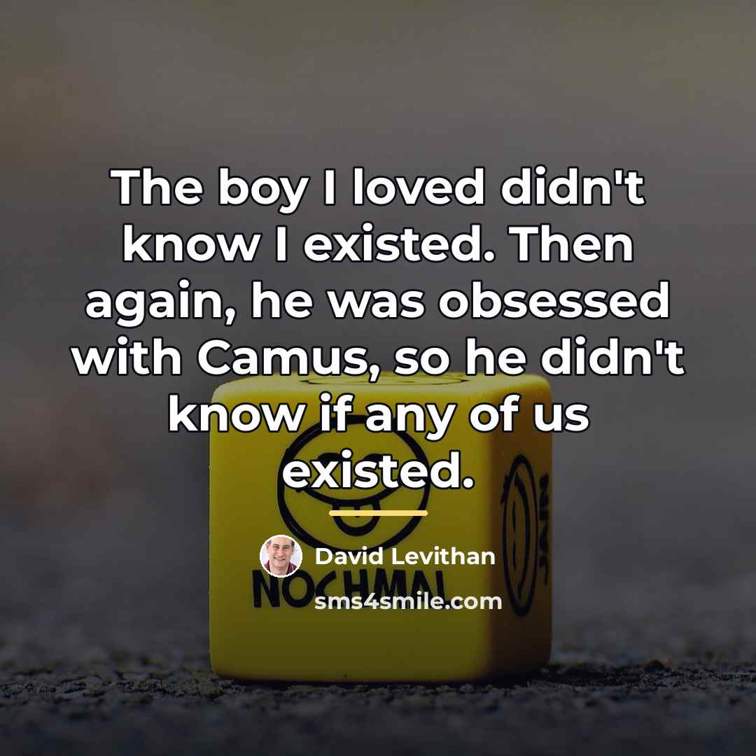 “The boy I loved didn't know I existed. Then again,…” quote by David Levithan