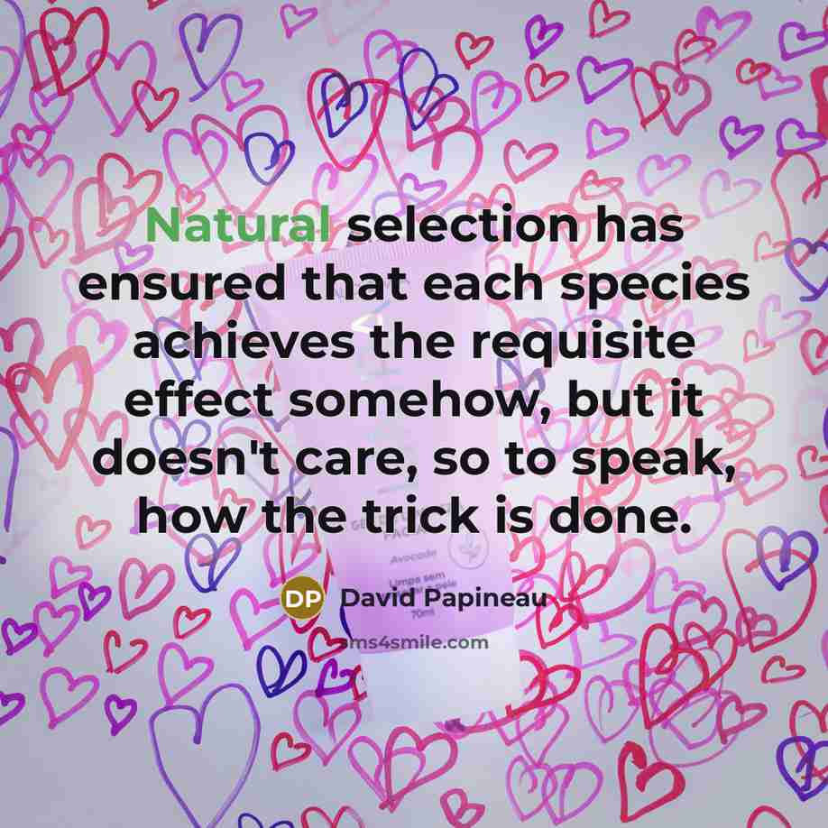 “Natural selection has ensured that each species achieves the requisite…” quote by David Papineau