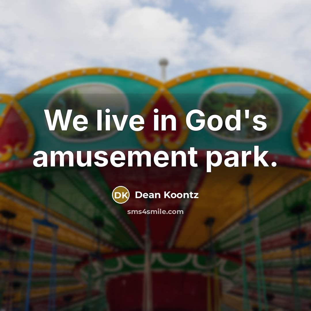 “We live in God's amusement park.…” quote by Dean Koontz