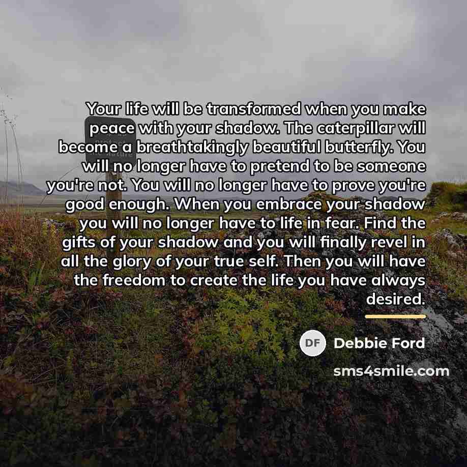 “Your life will be transformed when you make peace with…” quote by Debbie Ford