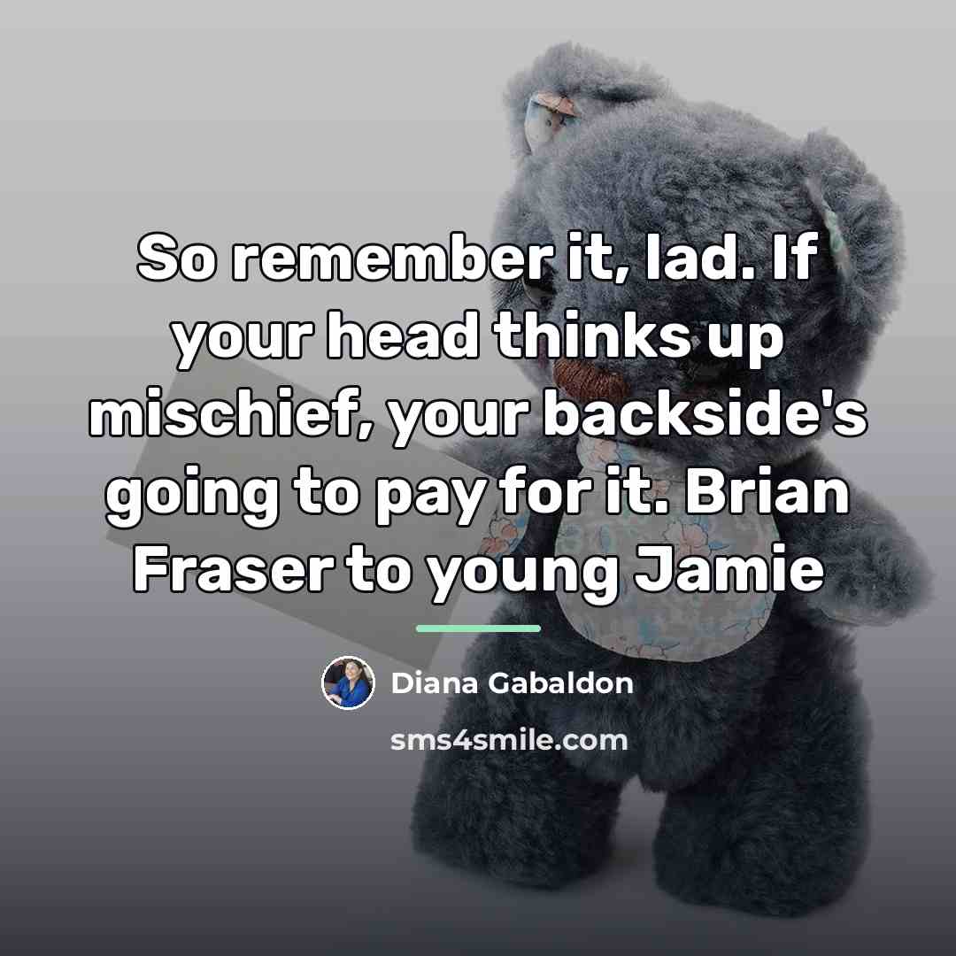 “So remember it, lad. If your head thinks up mischief,…” quote by Diana Gabaldon