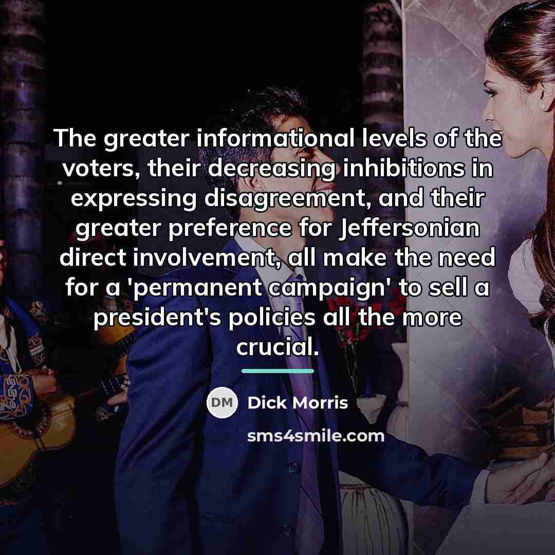 “The greater informational levels of the voters, their decreasing inhibitions…” quote by Dick Morris