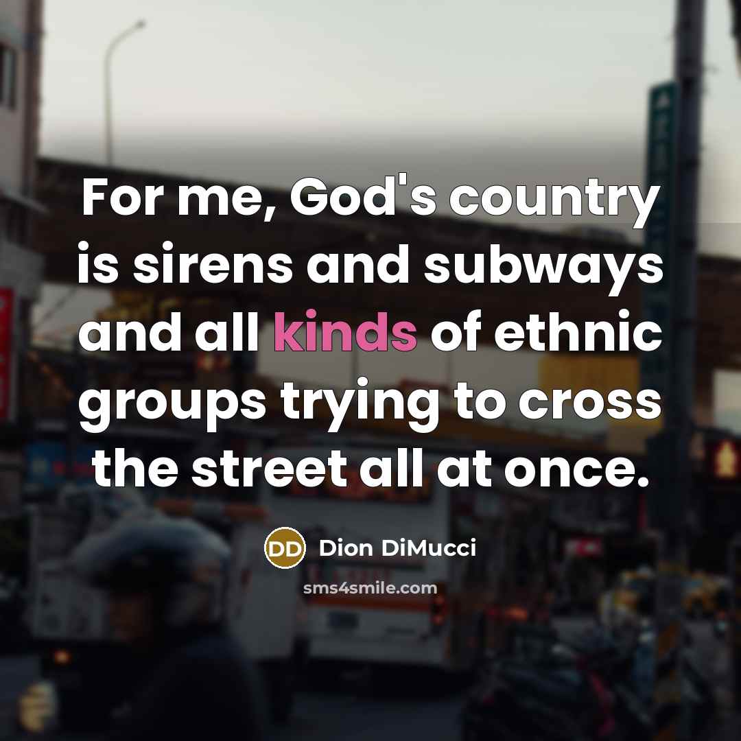 “For me, God's country is sirens and subways and all…” quote by Dion DiMucci
