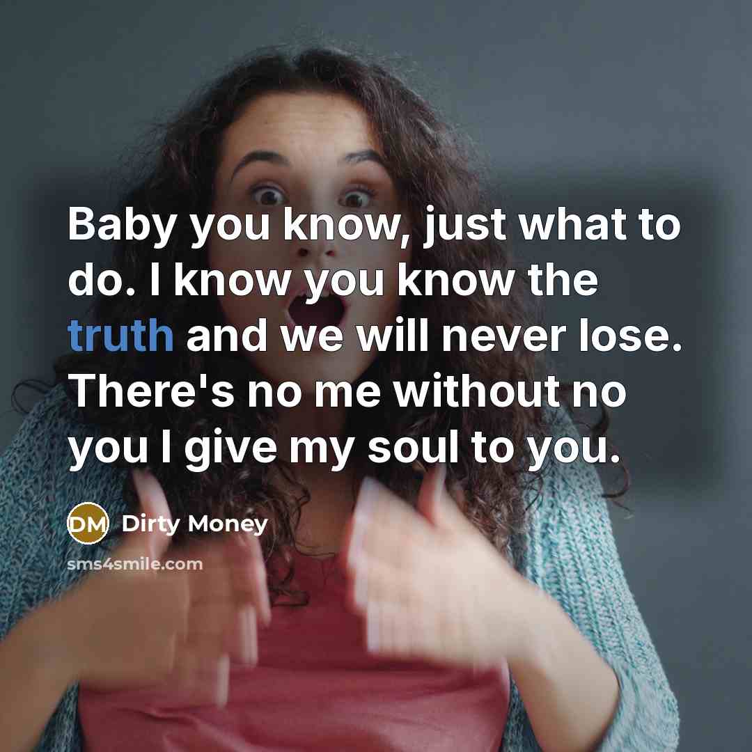 “Baby you know, just what to do. I know you…” quote by Dirty Money