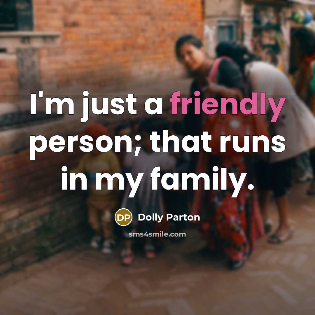 “I'm just a friendly person; that runs in my family.…” quote by Dolly Parton