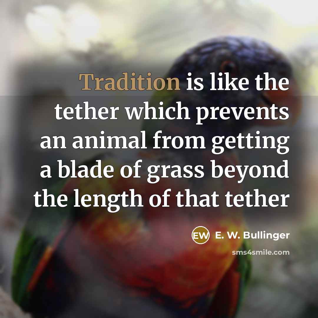 “Tradition is like the tether which prevents an animal from…” quote by E. W. Bullinger