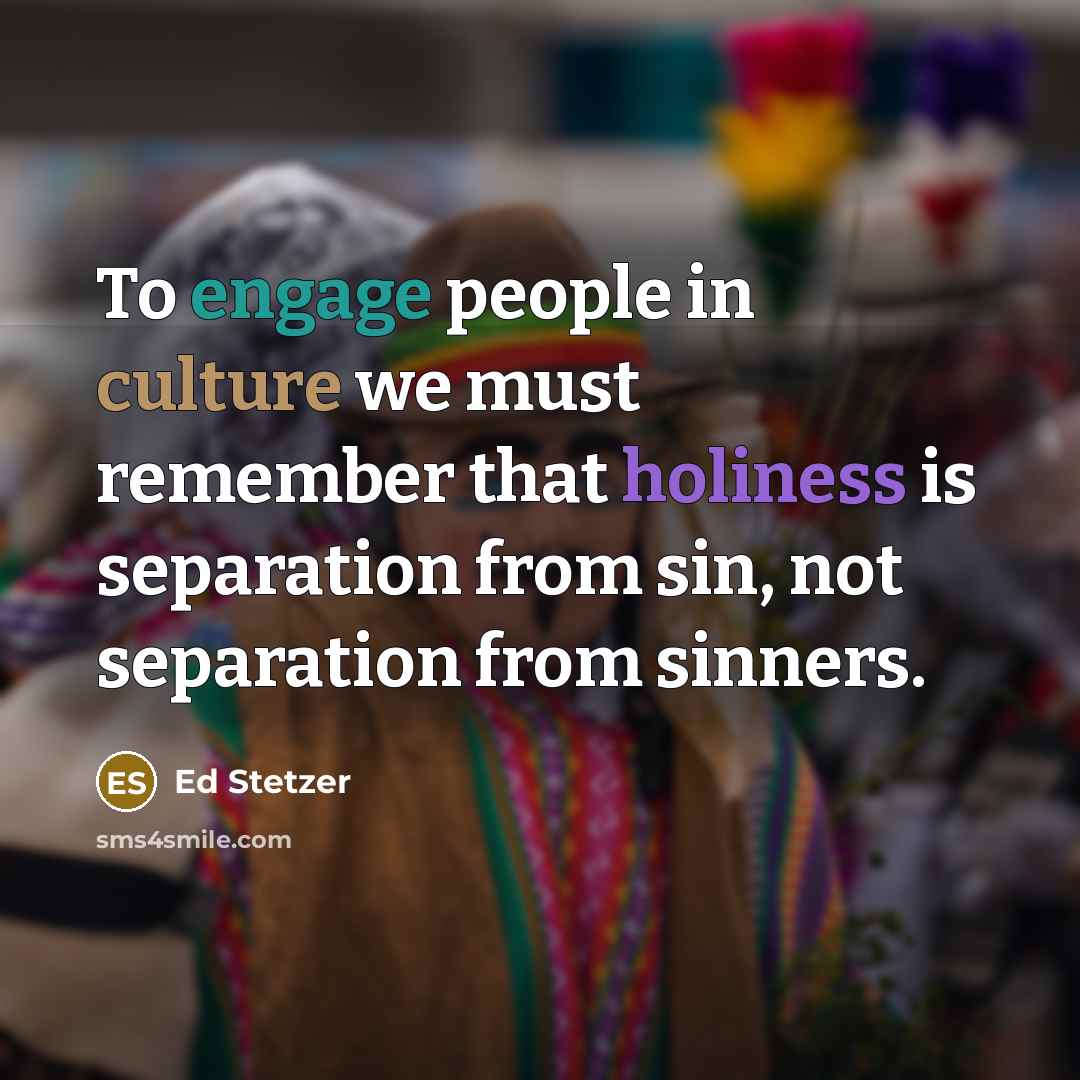 “To engage people in culture we must remember that holiness…” quote by Ed Stetzer